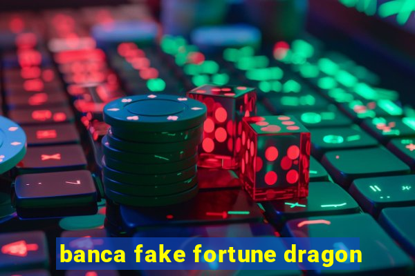 banca fake fortune dragon